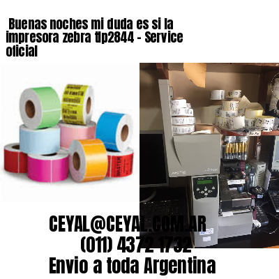 Buenas noches mi duda es si la impresora zebra tlp2844 – Service oficial