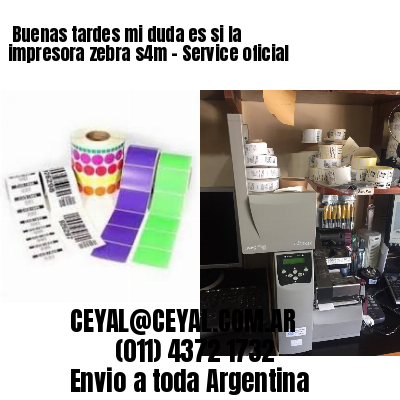 Buenas tardes mi duda es si la impresora zebra s4m – Service oficial