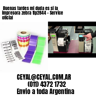 Buenas tardes mi duda es si la impresora zebra tlp2844 – Service oficial
