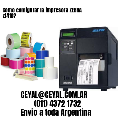 Como configurar la impresora ZEBRA zt410?