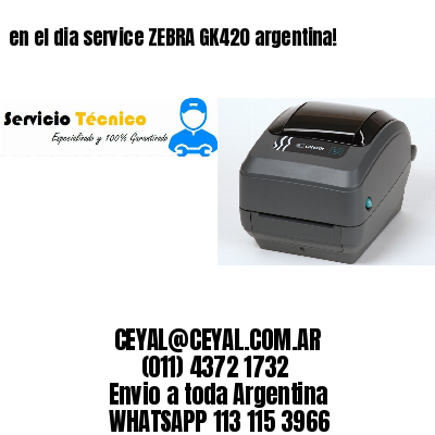 en el dia service ZEBRA GK420 argentina!
