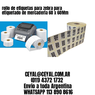 rollo de etiquetas para zebra para etiquetado de mercaderia 60 x 60Mm