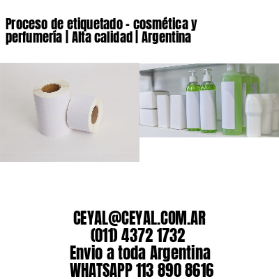 Proceso de etiquetado - cosmética y perfumería | Alta calidad | Argentina