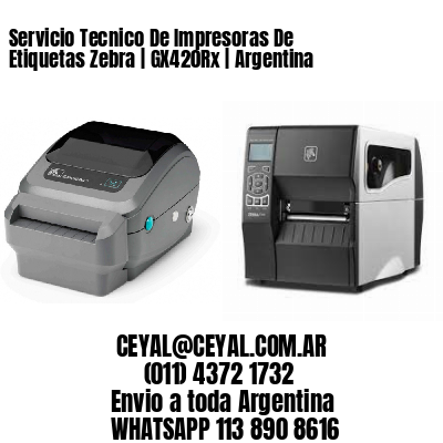 Servicio Tecnico De Impresoras De Etiquetas Zebra | GX420Rx | Argentina