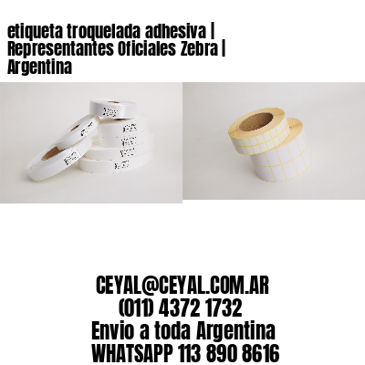 etiqueta troquelada adhesiva | Representantes Oficiales Zebra | Argentina