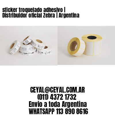 sticker troquelado adhesivo | Distribuidor oficial Zebra | Argentina