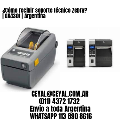 ¿Cómo recibir soporte técnico Zebra? | GX430t | Argentina