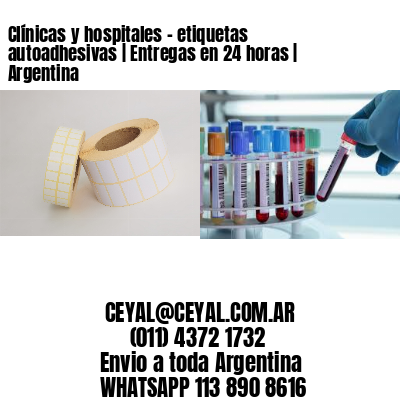 Clínicas y hospitales - etiquetas autoadhesivas | Entregas en 24 horas | Argentina