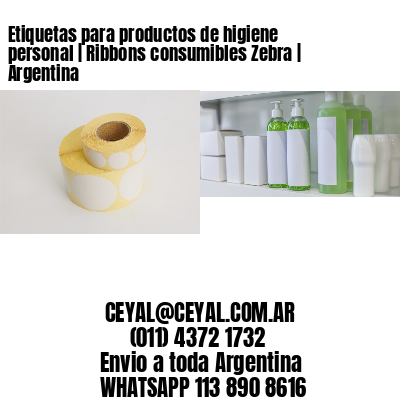 Etiquetas para productos de higiene personal | Ribbons consumibles Zebra | Argentina