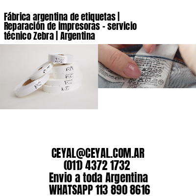 Fábrica argentina de etiquetas | Reparación de impresoras – servicio técnico Zebra | Argentina