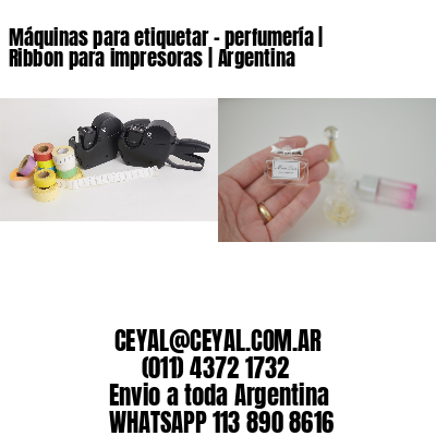 Máquinas para etiquetar - perfumería | Ribbon para impresoras | Argentina