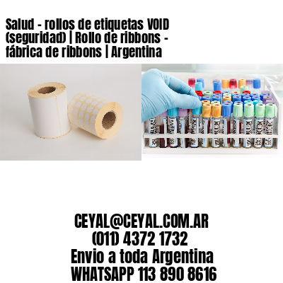 Salud - rollos de etiquetas VOID (seguridad) | Rollo de ribbons - fábrica de ribbons | Argentina
