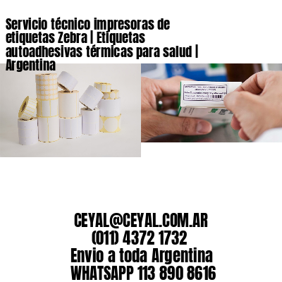 Servicio técnico impresoras de etiquetas Zebra | Etiquetas autoadhesivas térmicas para salud | Argentina