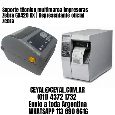 Soporte técnico multimarca impresoras Zebra GX420 RX | Representante  oficial Zebra | Rollos de Etiquetas Argentina