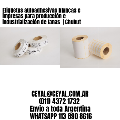 Etiquetas autoadhesivas blancas e impresas para producción e industrialización de lanas  | Chubut