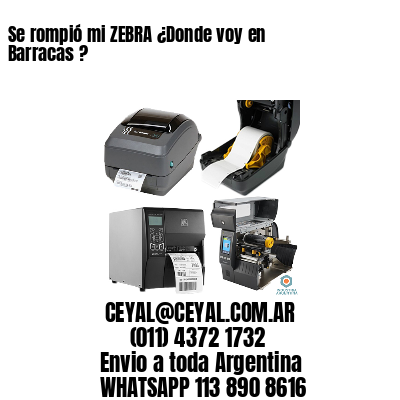 Se rompió mi ZEBRA ¿Donde voy en Barracas ?