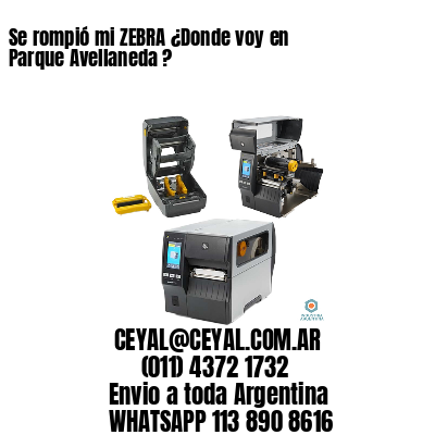 Se rompió mi ZEBRA ¿Donde voy en Parque Avellaneda ?