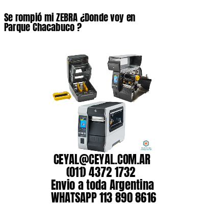 Se rompió mi ZEBRA ¿Donde voy en Parque Chacabuco ?