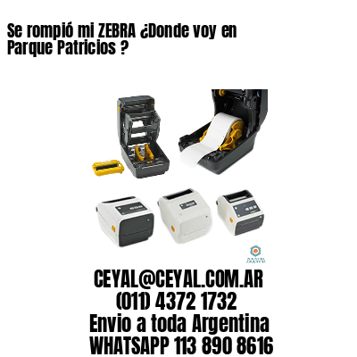 Se rompió mi ZEBRA ¿Donde voy en Parque Patricios ?