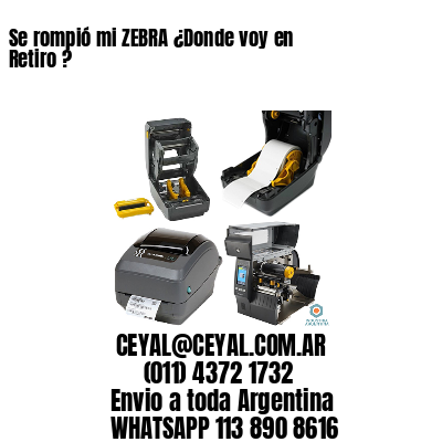 Se rompió mi ZEBRA ¿Donde voy en Retiro ?
