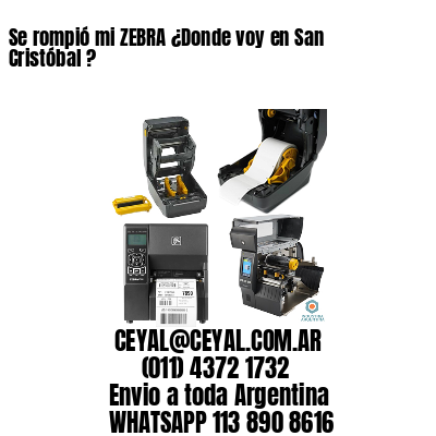 Se rompió mi ZEBRA ¿Donde voy en San Cristóbal ?