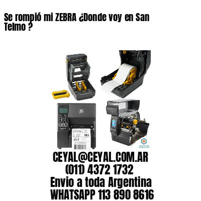 Se rompió mi ZEBRA ¿Donde voy en San Telmo ?