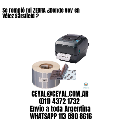 Se rompió mi ZEBRA ¿Donde voy en Vélez Sársfield ?