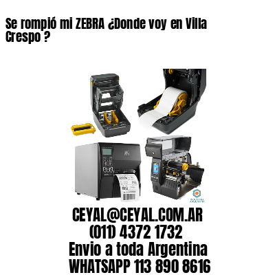 Se rompió mi ZEBRA ¿Donde voy en Villa Crespo ?