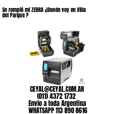 Se rompió mi ZEBRA ¿Donde voy en Villa del Parque ?