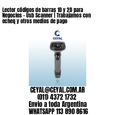 Lector códigos de barras 1D y 2D para Negocios – Usb Scanner | Trabajamos con echeq y otros medios de pago