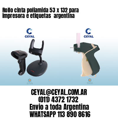 Rollo cinta poliamida 53 x 132 para impresora e etiquetas  argentina 