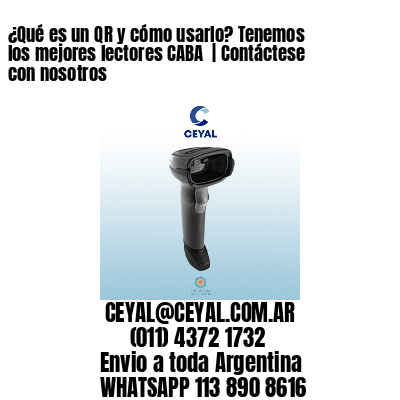 ¿Qué es un QR y cómo usarlo? Tenemos los mejores lectores CABA  | Contáctese con nosotros