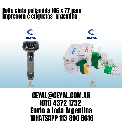 Rollo cinta poliamida 106 x 77 para impresora e etiquetas  argentina