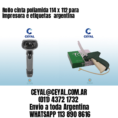 Rollo cinta poliamida 114 x 112 para impresora e etiquetas  argentina