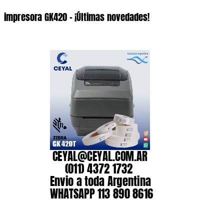 impresora GK420 – ¡Últimas novedades!