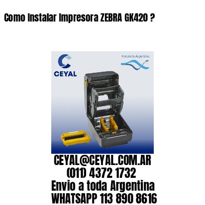 Como Instalar Impresora ZEBRA GK420 ?