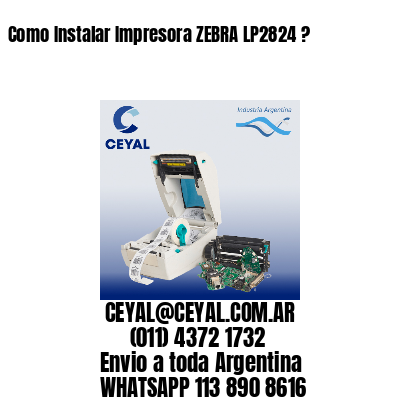 Como Instalar Impresora ZEBRA LP2824 ?