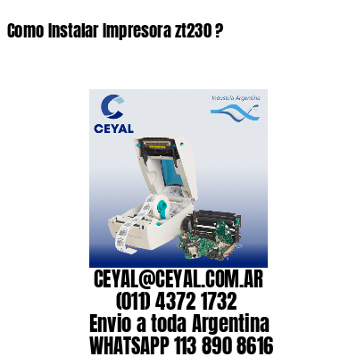 Como Instalar Impresora zt230 ?