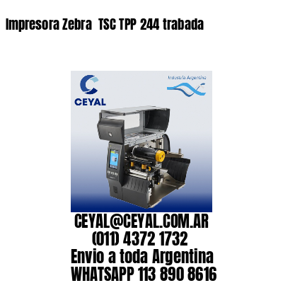 Impresora Zebra  TSC TPP 244 trabada