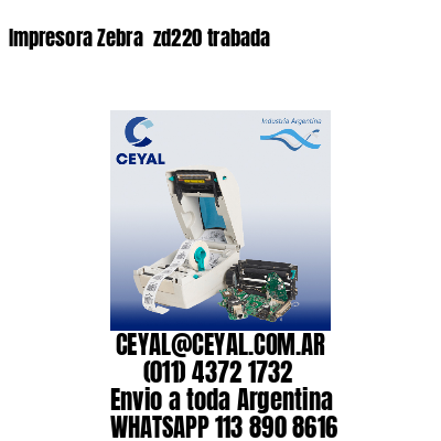 Impresora Zebra  zd220 trabada