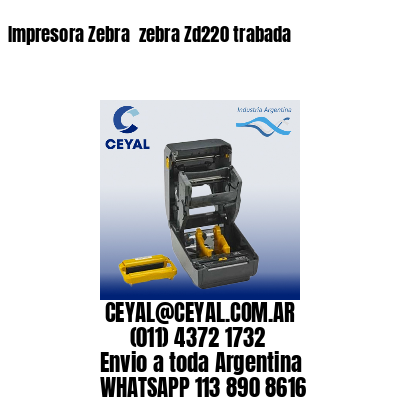 Impresora Zebra  zebra Zd220 trabada