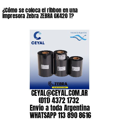 ¿Cómo se coloca el ribbon en una impresora Zebra ZEBRA GK420 T?