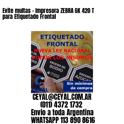 Evite multas – Impresora ZEBRA GK 420 T para Etiquetado Frontal