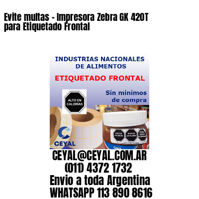 Evite multas – Impresora Zebra GK 420T para Etiquetado Frontal