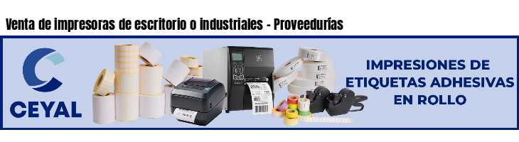 Venta de impresoras de escritorio o industriales - Proveedurías