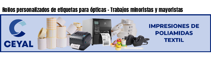 Rollos personalizados de etiquetas para ópticas - Trabajos minoristas y mayoristas