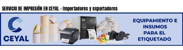 SERVICIO DE IMPRESIÓN EN CEYAL - Importadores y exportadores