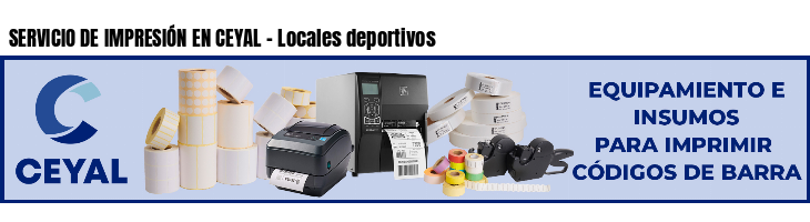 SERVICIO DE IMPRESIÓN EN CEYAL - Locales deportivos