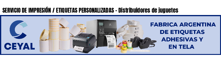 SERVICIO DE IMPRESIÓN / ETIQUETAS PERSONALIZADAS - Distribuidores de juguetes