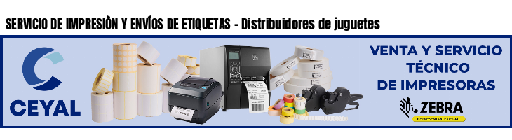 SERVICIO DE IMPRESIÒN Y ENVÍOS DE ETIQUETAS - Distribuidores de juguetes